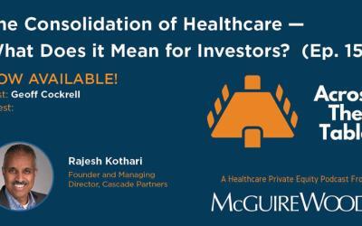 Raj Kothari Featured on “Across the Table, A Healthcare Private Equity Podcast”